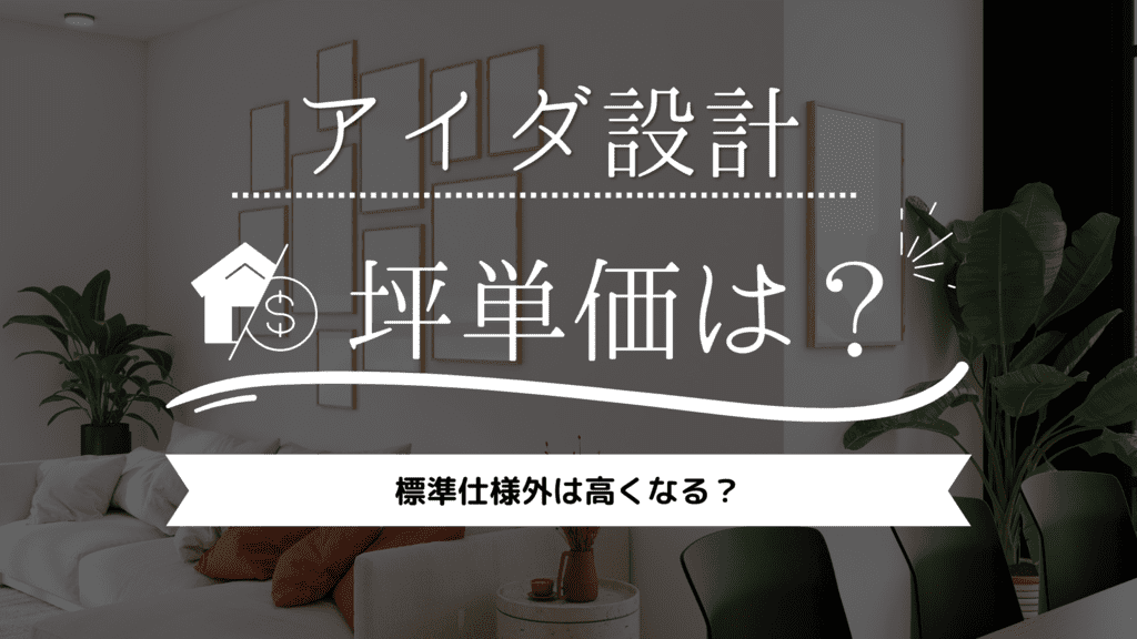 【2023年】アイダ設計の坪単価は50万円！標準仕様外は高くなる？