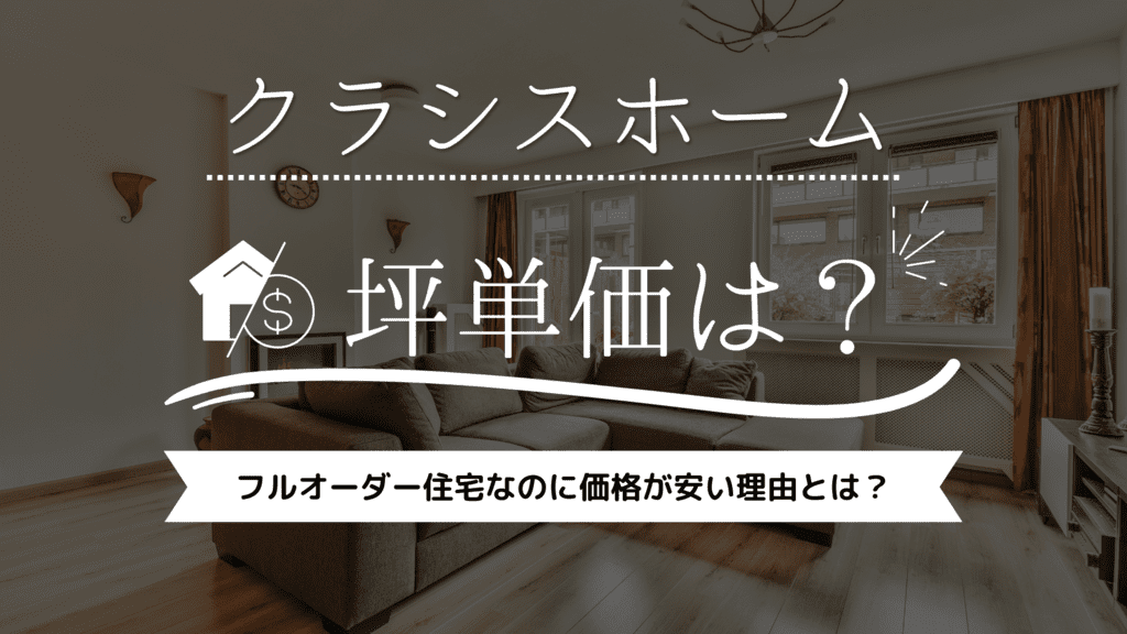 クラシスホームの坪単価は60万円！フルオーダー住宅なのに価格が安い理由とは