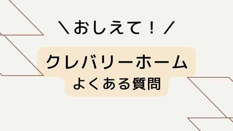 クレバリーホームのよくある質問