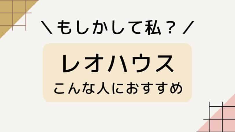 レオハウスはこんな人におすすめ