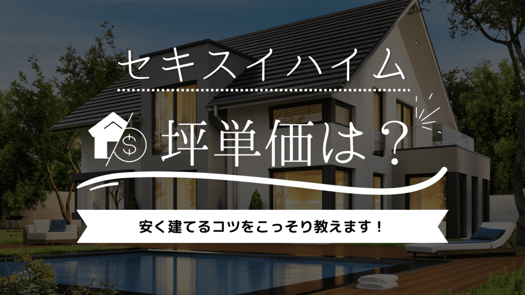 【2023年】セキスイハイムの坪単価は88万円！安く建てるコツをこっそり教えます