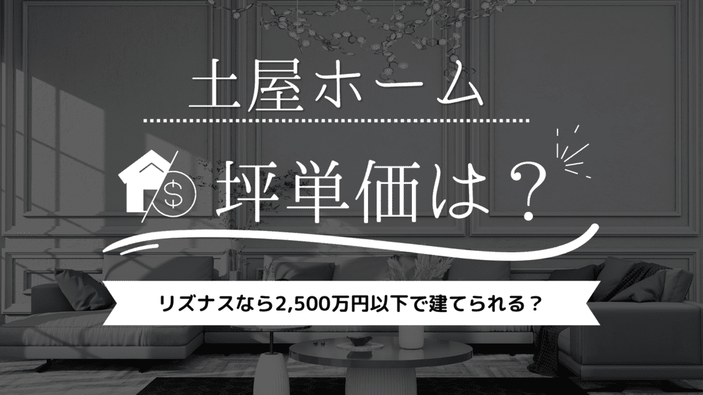 【2023年】土屋ホームの坪単価は73万円！リズナスなら2,500万円以下で建てられる？