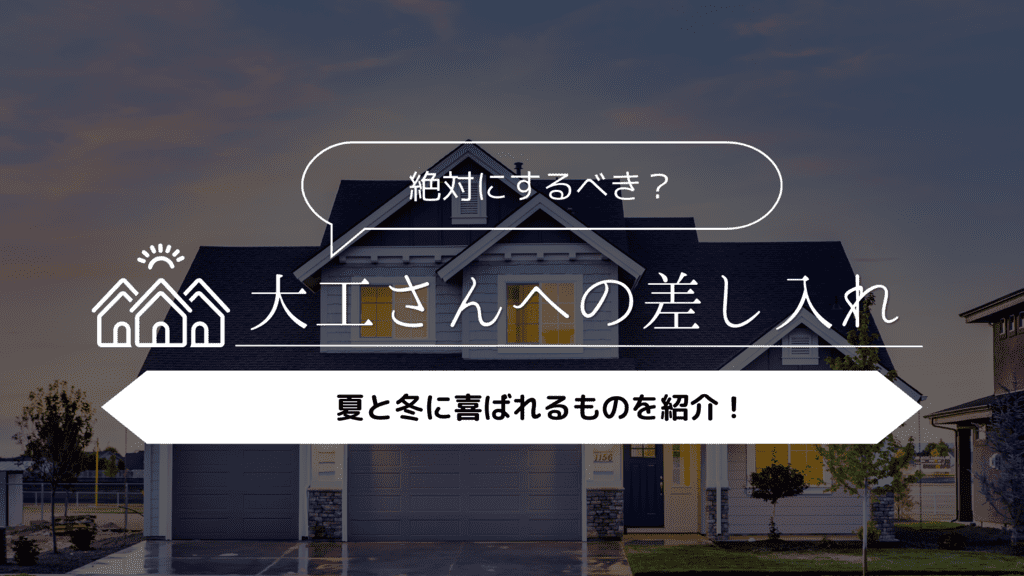 大工さんへの差し入れは絶対すべき？夏と冬に喜ばれるものを紹介！