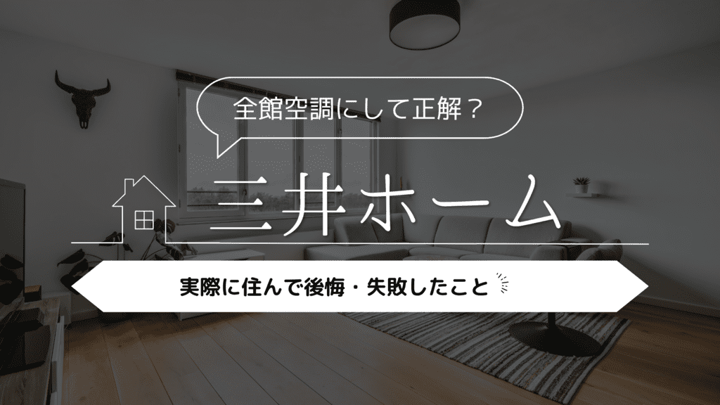 【がっかり事例】全館空調にして正解？三井ホームに実際に住んで後悔・失敗したことを紹介