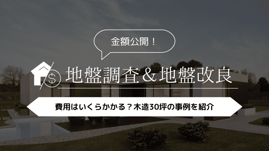 【金額公開】地盤調査＆地盤改良の費用はいくらかかる？木造30坪の事例紹介