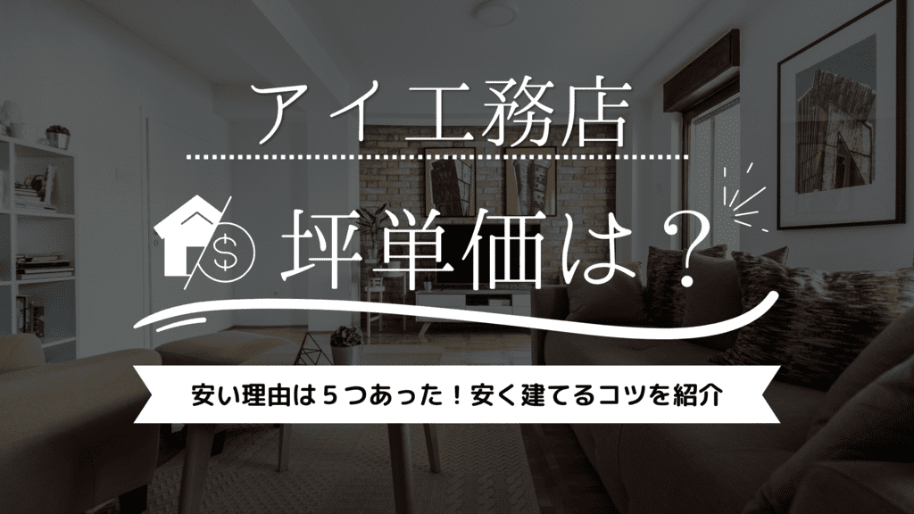 【2023年】アイ工務店の坪単価は65万円！安い理由は5つあった！