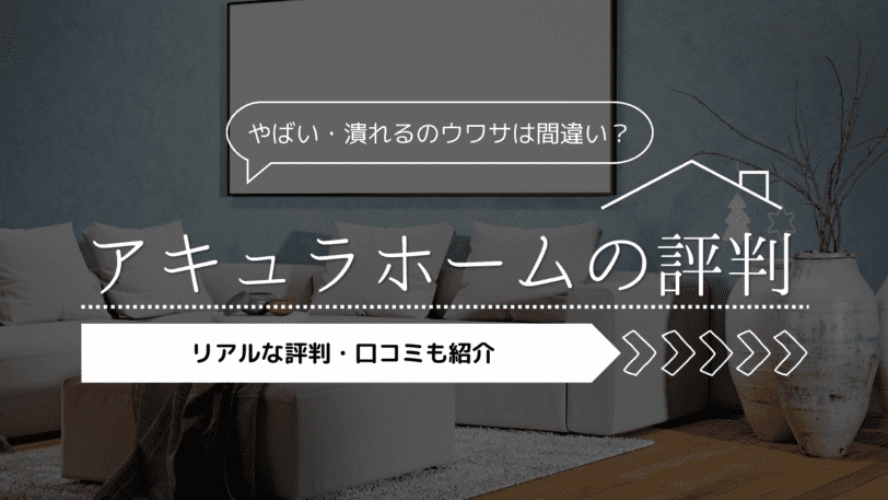 【2023年】アキュラホームの評判！やばい・潰れるのウワサは間違い？