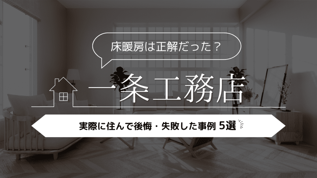 【床暖房は正解だった？】一条工務店に実際に住んで後悔・失敗した事例5選