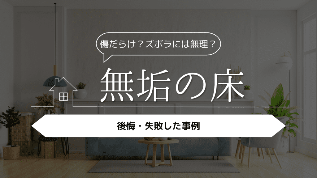【傷だらけ？ズボラには無理？】無垢の床にして後悔・失敗した事例5選