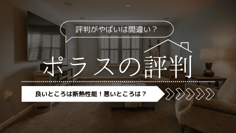 【2023年】ポラスの評判がやばいは間違い？いいところは断熱性能！悪いところは？