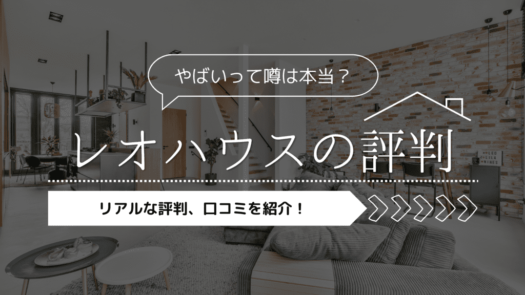 【評判・口コミ】レオハウスがやばいって噂は本当？会社がなくなる不安は？