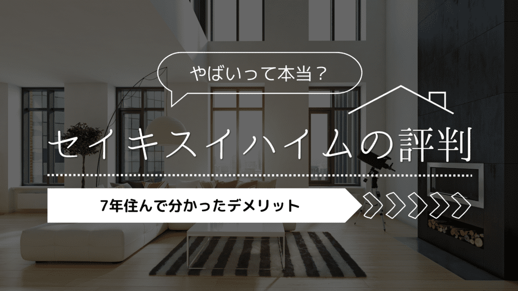 セキスイハイムの評判・口コミがやばいって本当？7年住んで分かったデメリット