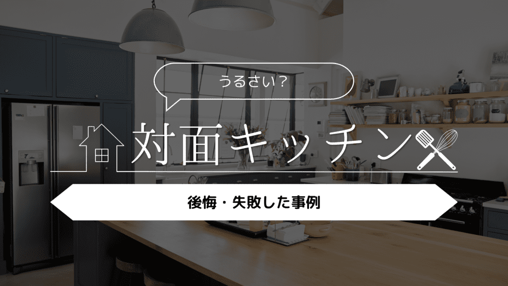【うるさい？】対面キッチンにして後悔・失敗した事例5選