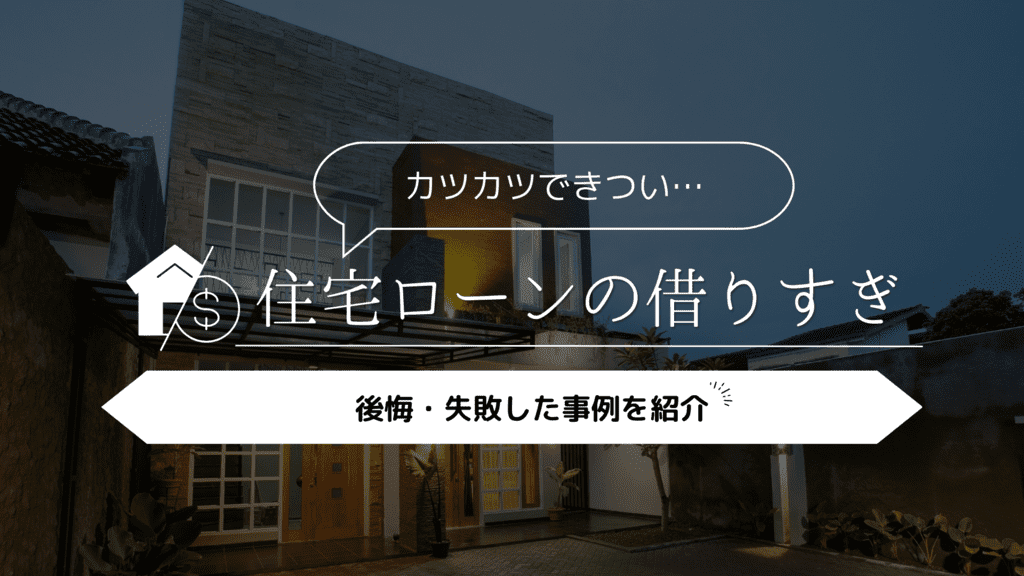 【カツカツできつい】住宅ローンを借りすぎて後悔・失敗した事例5選